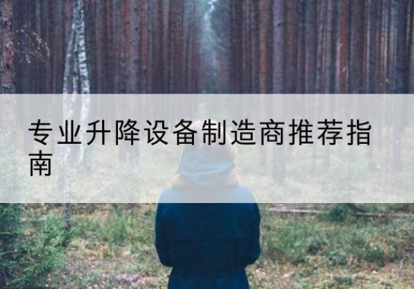 鸠江电动剪叉升降平台厂家-专业升降设备制造商推荐指南