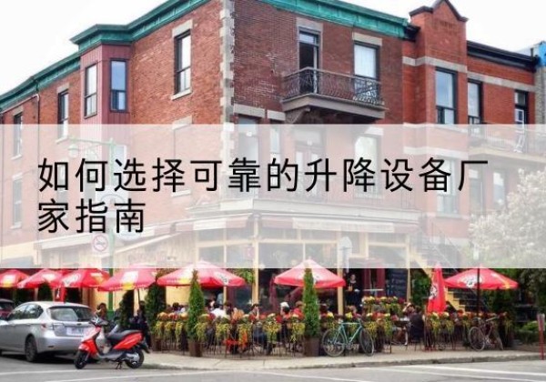 鸠江电动升降机厂家-如何选择可靠的升降设备厂家指南